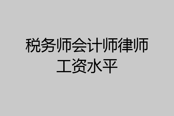 税务师会计师律师工资水平