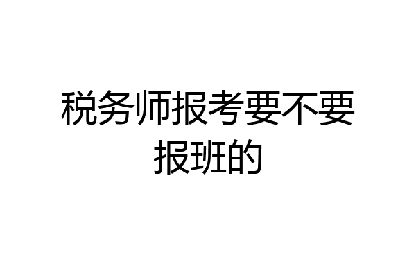 税务师报考要不要报班的