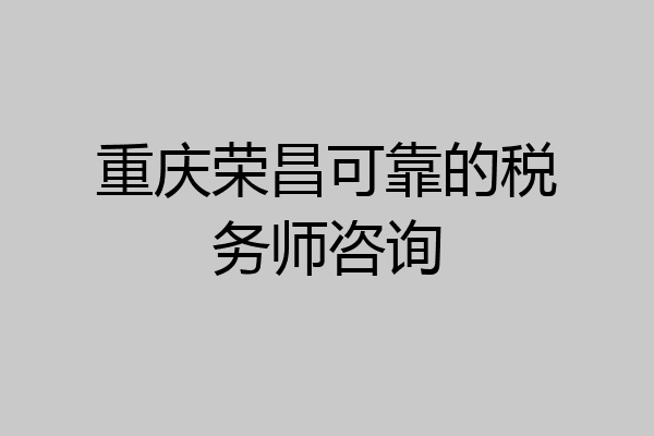 重庆荣昌可靠的税务师咨询