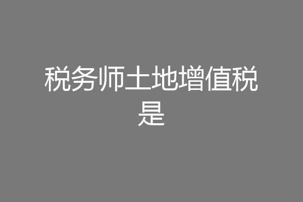 税务师土地增值税是