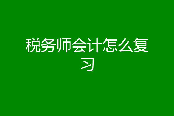 税务师会计怎么复习