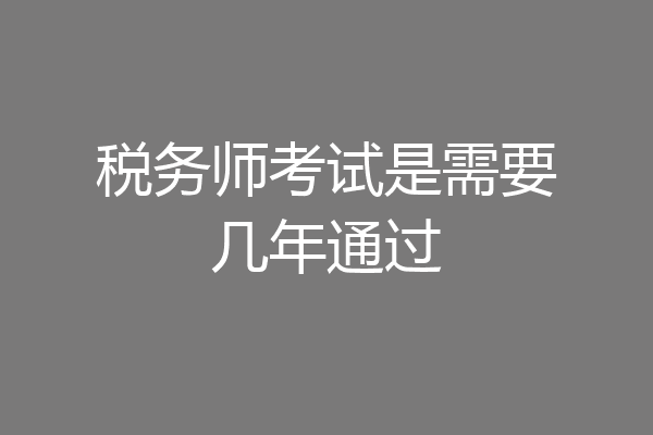 税务师考试是需要几年通过