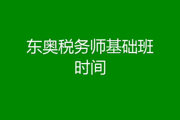 东奥税务师基础班时间