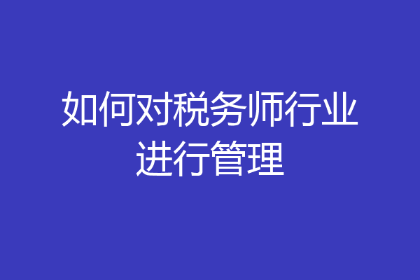 如何对税务师行业进行管理