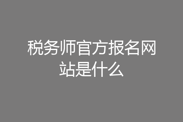 税务师官方报名网站是什么