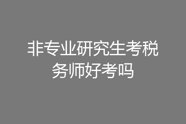 非专业研究生考税务师好考吗