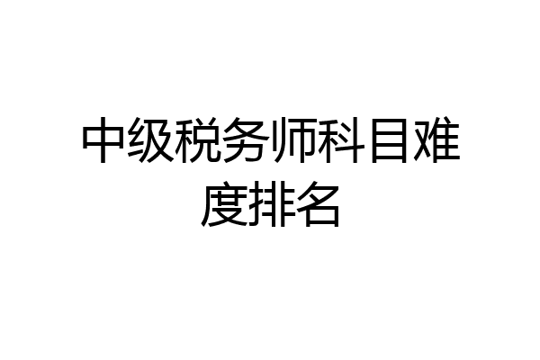 中级税务师科目难度排名