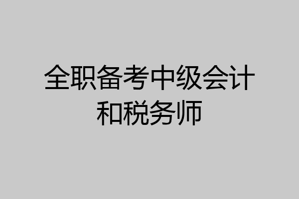 全职备考中级会计和税务师
