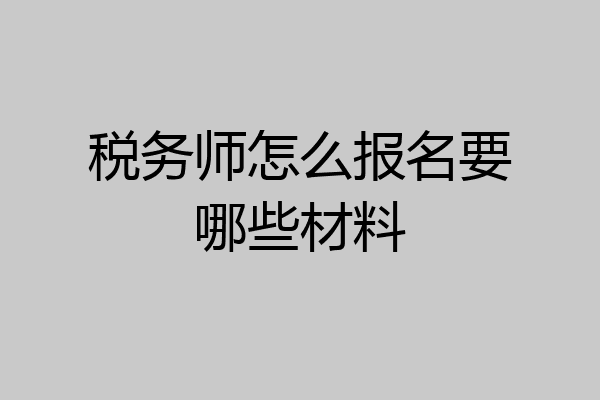 税务师怎么报名要哪些材料