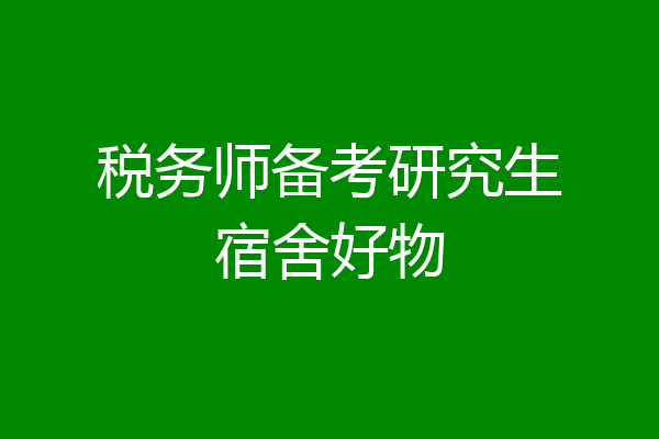 税务师备考研究生宿舍好物