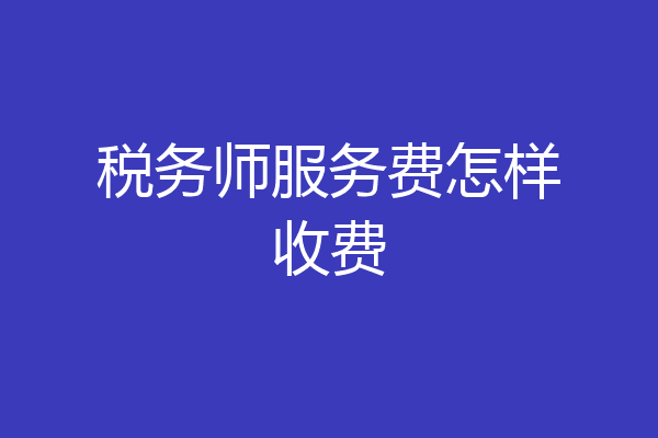 税务师服务费怎样收费