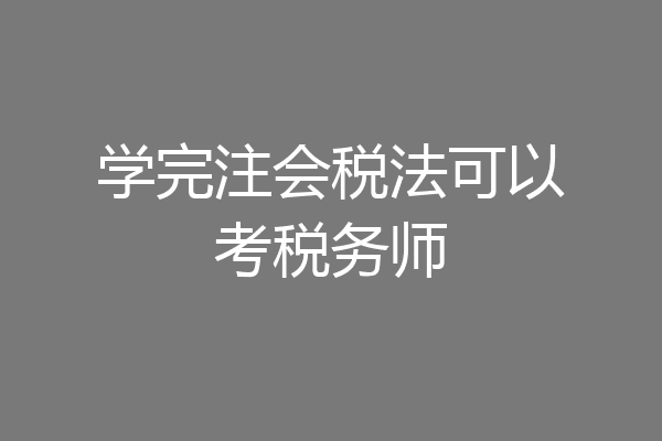 学完注会税法可以考税务师