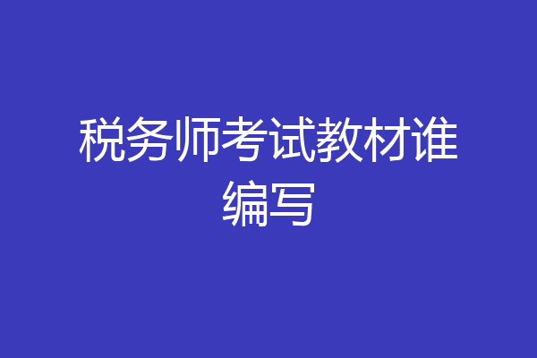 税务师考试教材谁编写