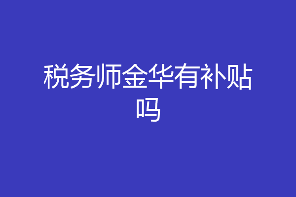 税务师金华有补贴吗