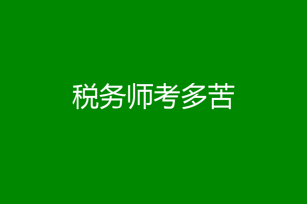 税务师考多苦