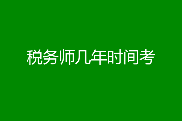 税务师几年时间考