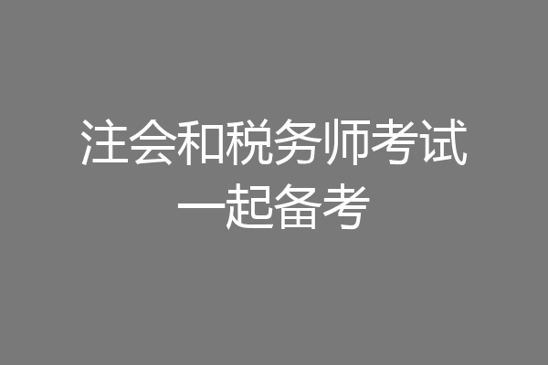 注会和税务师考试一起备考