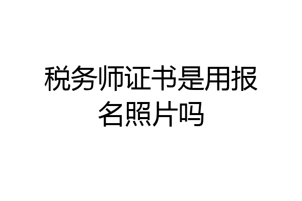 税务师证书是用报名照片吗