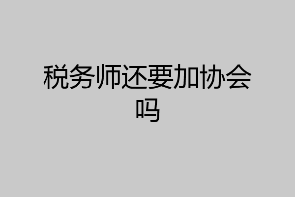 税务师还要加协会吗