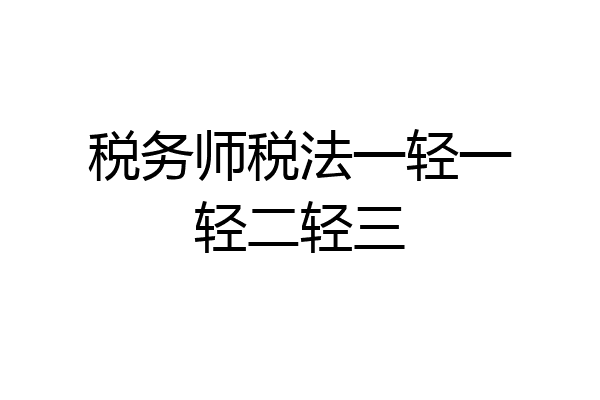 税务师税法一轻一轻二轻三