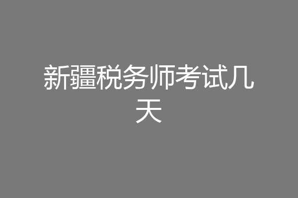 新疆税务师考试几天