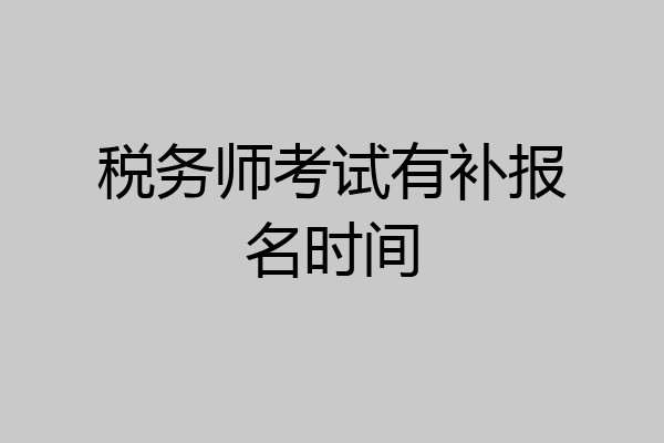 税务师考试有补报名时间