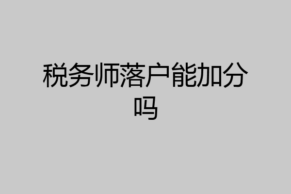 税务师落户能加分吗