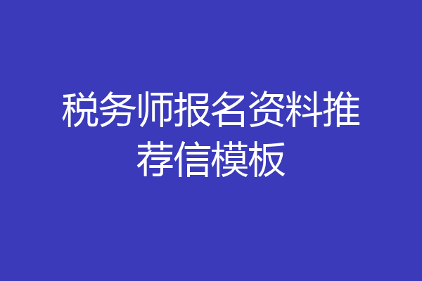 税务师报名资料推荐信模板