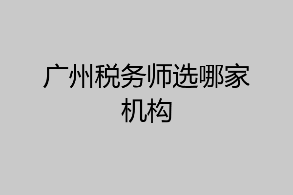 广州税务师选哪家机构