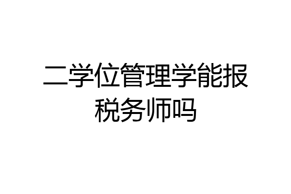 二学位管理学能报税务师吗