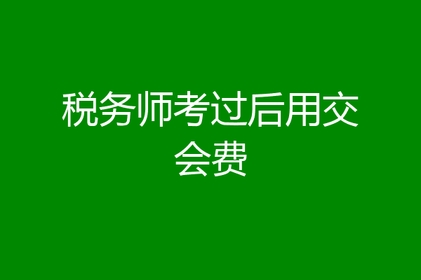 税务师考过后用交会费