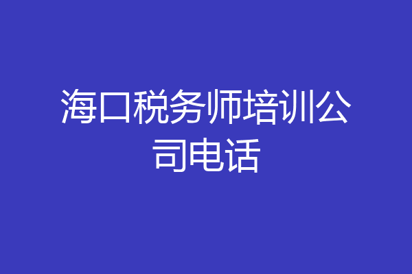 海口税务师培训公司电话