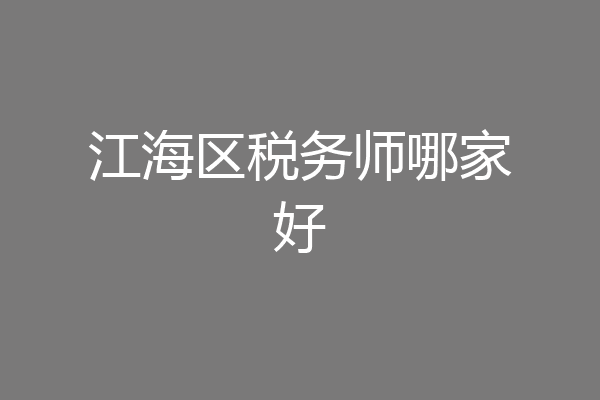 江海区税务师哪家好