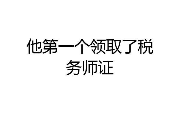 他第一个领取了税务师证