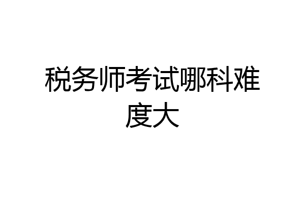 税务师考试哪科难度大
