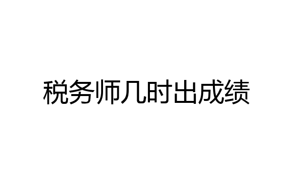 税务师几时出成绩