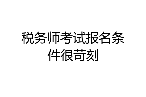 税务师考试报名条件很苛刻