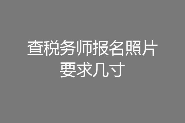 查税务师报名照片要求几寸