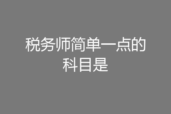 税务师简单一点的科目是