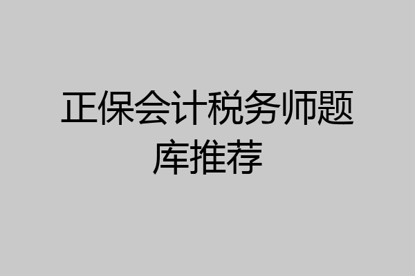 正保会计税务师题库推荐