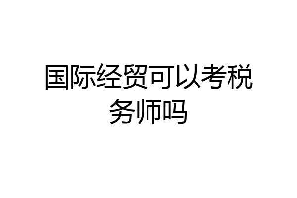 国际经贸可以考税务师吗