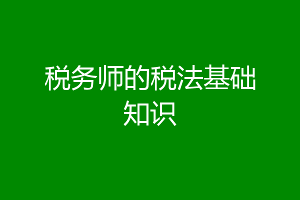 税务师的税法基础知识