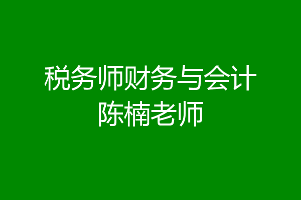 税务师财务与会计陈楠老师