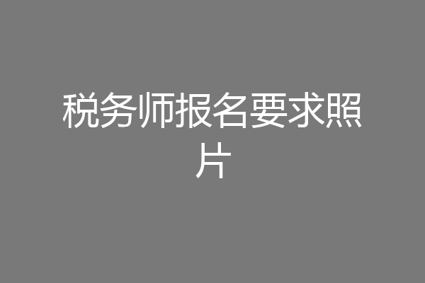 税务师报名要求照片