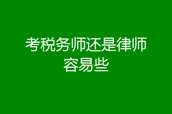 考税务师还是律师容易些