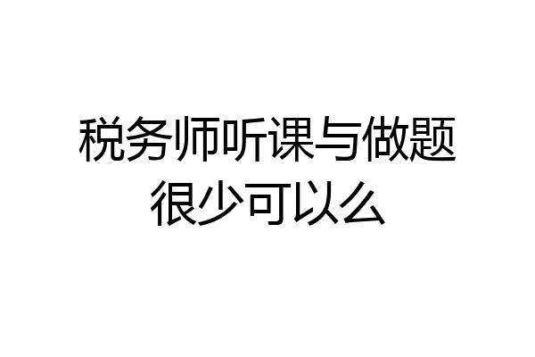 税务师听课与做题很少可以么
