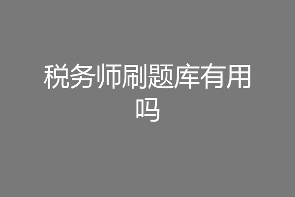 税务师刷题库有用吗