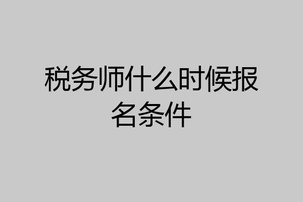 税务师什么时候报名条件