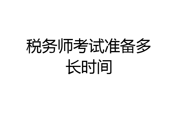 税务师考试准备多长时间