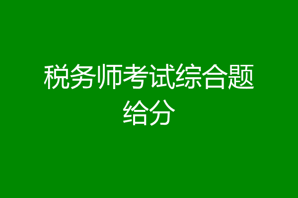 税务师考试综合题给分